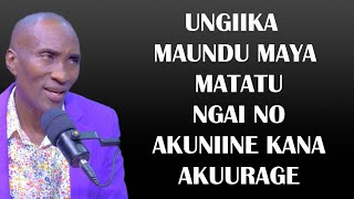 MAUNDU MAYA MATATU UNGIIKA NGAI NO AKUNIINE NA INDO CIAKU KANA AKUURAGE UTHIRE PIU