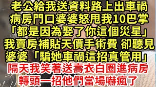 老公給我送資料路上出車禍病房門口婆婆怒甩我10巴掌「都是因為娶了你這個災星」我賣房補貼天價手術費 卻聽見婆婆「騙她車禍這招真管用」#為人處世#養老#中年#情感故事