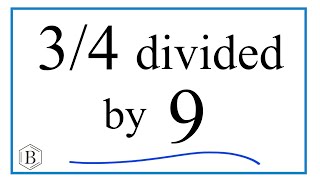 3/4 divided by 9 (Three-Fourths Divided by Nine)