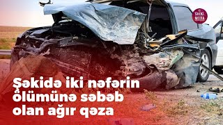 Şəkidə ağır qəzada iki nəfər həyatından oldu