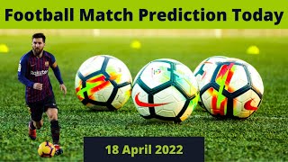 Football Match Prediction Today 18 APRIL 2022 | Soccer Predictions Today | Betting Tips