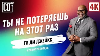 Ты не потеряешь на этот раз | Ти Ди Джейкс | Аудиопроповедь