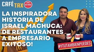 CaféTaxO No. 22 - La INSPIRADORA Historia de ISRAEL MACHUCA de Restaurantes a EMPRESARIO EXITOSO!