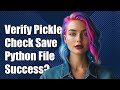 How to Verify if pickle.dump() Successfully Saved Your File in Python