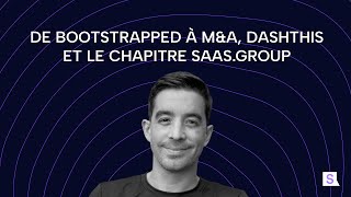 Ep.99 - Antoine Paré : De bootstrapped à M\u0026A, DashThis et le chapitre saas.group