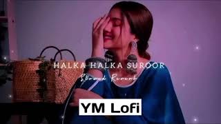 Halka Halka Suroor | Slowed Reverb | Last Song