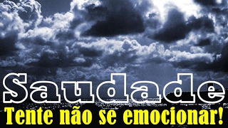 SAUDADE - Linda Mensagem de Saudade - Lindo Vídeo de Saudade | Tente não se emocionar!!!