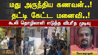 மது அருந்திய Husband.! தட்டி கேட்ட Wife.! கூலி தொழிலாளி எடுத்த விபரீத முடிவு | Tondiarpet | Suicide