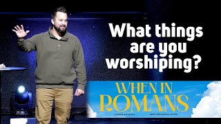 What things are you worshiping?