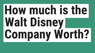 How much is the Walt Disney Company Worth?