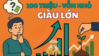 100 Triệu Vốn Nhỏ – Cách Đầu Tư Thông Minh Cho Người Mới Bắt Đầu | Học Cách Làm Giàu