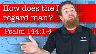 How does the Lord regard man? - Psalm 144:1-4