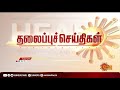 காலை 6 மணி தலைப்புச் செய்திகள் headlines 6 am 27 03 2021 sun news