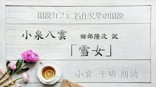 小泉八雲 田部隆次訳 「雪女　YUKI-ONNA」小宮千明朗読　青空文庫名作文学の朗読　朗読カフェ