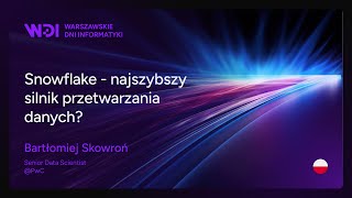 Bartłomiej Skowroń - Snowflake - najszybszy silnik przetwarzania danych?