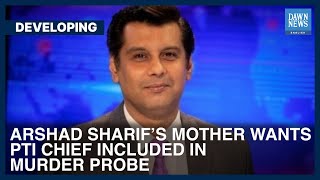 Arshad Sharif ’s Mother Asks SC To Include PTI Chief, Others In Probe | Developing