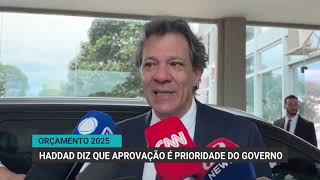 Orçamento 2025 | Haddad diz que aprovação é prioridade do governo