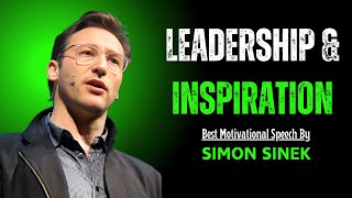 Leadership \u0026 Inspiration | How True Leaders Create Lasting Impact | Simon Sinek| Motivational Speech