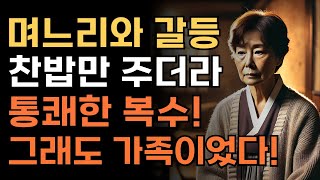 아들집에 가니 찬밥만 주네, 며느리와의 갈등에 통쾌한 복수, 그래도 가족이었습니다.  | 인생 | 사연 | 오디오북 | | 라디오북 | 어머니 | 충격 | | 복수 |