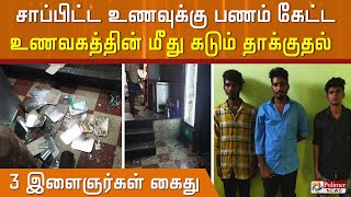 சாப்பிட்ட உணவுக்கு பணம் கேட்ட உணவகத்தின் மீது கடும் தாக்குதல்.! 3 இளைஞர்கள் கைது.!