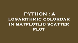 PYTHON : A logarithmic colorbar in matplotlib scatter plot