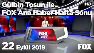 22 Eylül 2019 Gülbin Tosun ile FOX Ana Haber Hafta Sonu