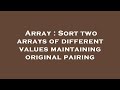 Array : Sort two arrays of different values maintaining original pairing