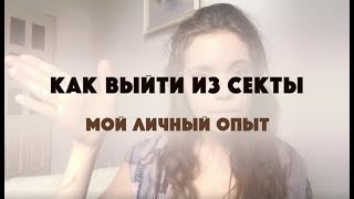 КАК ВЫЙТИ ИЗ СЕКТЫ | Личный опыт возвращения к жизни