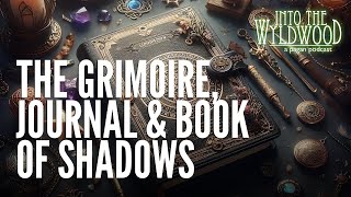 The Grimoire, Journal & Book of Shadows