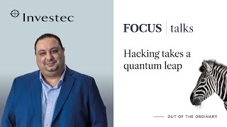 Hacking takes a quantum leap | Focus Talks | Investec