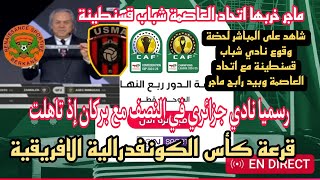 قرعة كأس الكونفدرالية الافريقية اتحاد العاصمة ضد شباب قسنطينة ونادي جزائري يقابل بركان في النصف نهائ