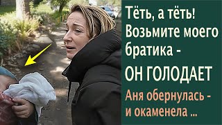 Тёть, а тёть! Возьмите моего братика – ОН ГОЛОДАЕТ... Аня обернулась и окаменела!