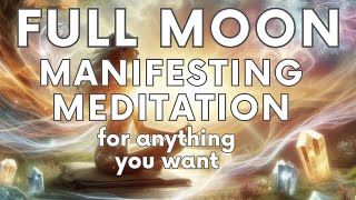 FULL MOON MANIFESTING meditation FOR ANYTHING YOU WANT