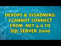 DevOps & SysAdmins: I cannot connect from .net 4.0 to sql server 2000 (2 Solutions!!)