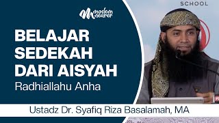 BELAJAR SEDEKAH DARI AISYAH RADHIALLAHU ANHA - Ustadz Dr. Syafiq Riza Basalamah, MA