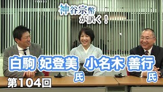 真実の歴史【CGS 神谷宗幣 白駒妃登美 小名木善行 第104回】