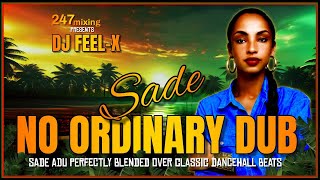 DJ Feel X - Sade: No Ordinary Dub Sade MegaBlend Dancehall Riddims