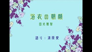 【浴衣の朝顔/著：田丸雅智】語り：清原愛