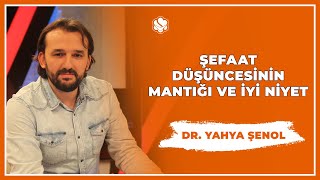 Şefaat Düşüncesinin Mantığı ve İyi Niyet | Dr. Yahya ŞENOL