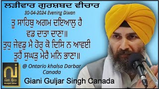 ਤੂ ਸਾਹਿਬੁ ਅਗਮ ਦਇਆਲੁ ਹੈ|| Giani Guljar Singh Canada|| 30-04-2024|| ਲੜੀਵਾਰ ਕਥਾ ਵੀਚਾਰ| Evening Diwan||