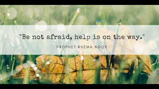 Be not afraid, help is on the way! (Prophet Rhema Divin Ngoy)