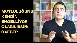 Mutluluğunu Kendin Engelliyor Olabilirsin: 9 Sebep
