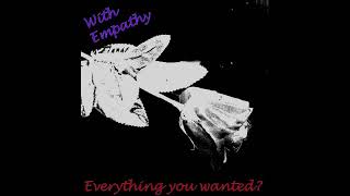 With Empathy - Everything You Wanted? (Version 2) Lyric Video