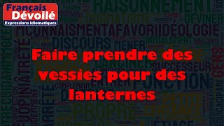 Faire prendre des vessies pour des lanternes