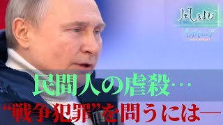 次々と明らかになる『戦争犯罪』の数々　その責任は誰が負う？　ウクライナ侵攻【サンデーモーニング】風をよむ