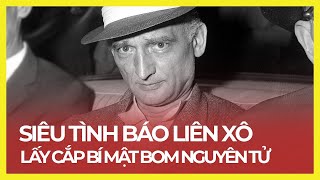 SIÊU ĐIỆP VIÊN LIÊN XÔ ĐÁNH CẮP BÍ MẬT BOM NGUYÊN TỬ LÀ AI?