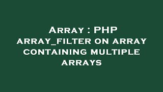 Array : PHP array_filter on array containing multiple arrays