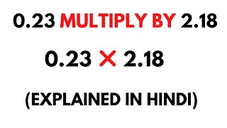 How to Multiply 0.23 by 2.18 ( Multiply 0.23 x 2.18 ), Explained in Hindi.