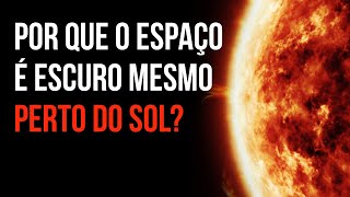 Por que o espaço é escuro mesmo perto do Sol?