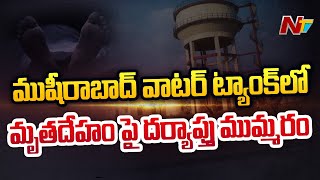 ముషీరాబాద్ వాటర్ ట్యాంక్ లో మృతదేహం పై దర్యాప్తు ముమ్మరం | Body Found In Mushirabad Water Tank | NTV